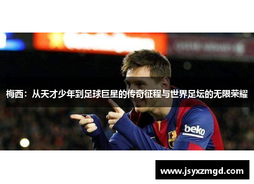 梅西：从天才少年到足球巨星的传奇征程与世界足坛的无限荣耀