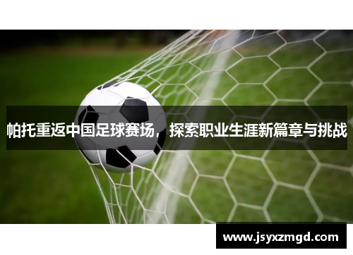 帕托重返中国足球赛场，探索职业生涯新篇章与挑战