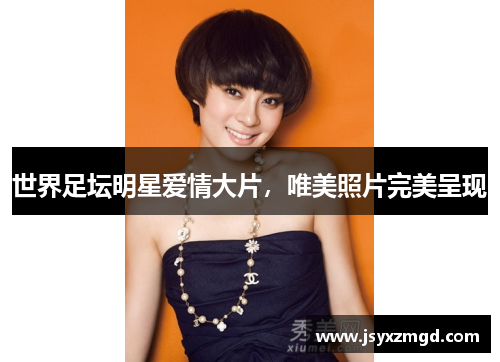 世界足坛明星爱情大片，唯美照片完美呈现