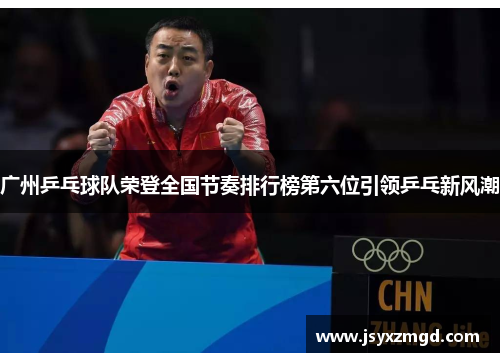 广州乒乓球队荣登全国节奏排行榜第六位引领乒乓新风潮