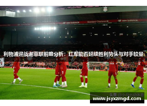 利物浦迎战谢菲联前瞻分析：红军能否延续胜利势头与对手较量