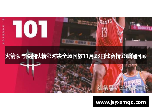 火箭队与快船队精彩对决全场回放11月23日比赛精彩瞬间回顾